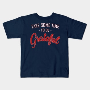 Take some time to be Grateful Kids T-Shirt